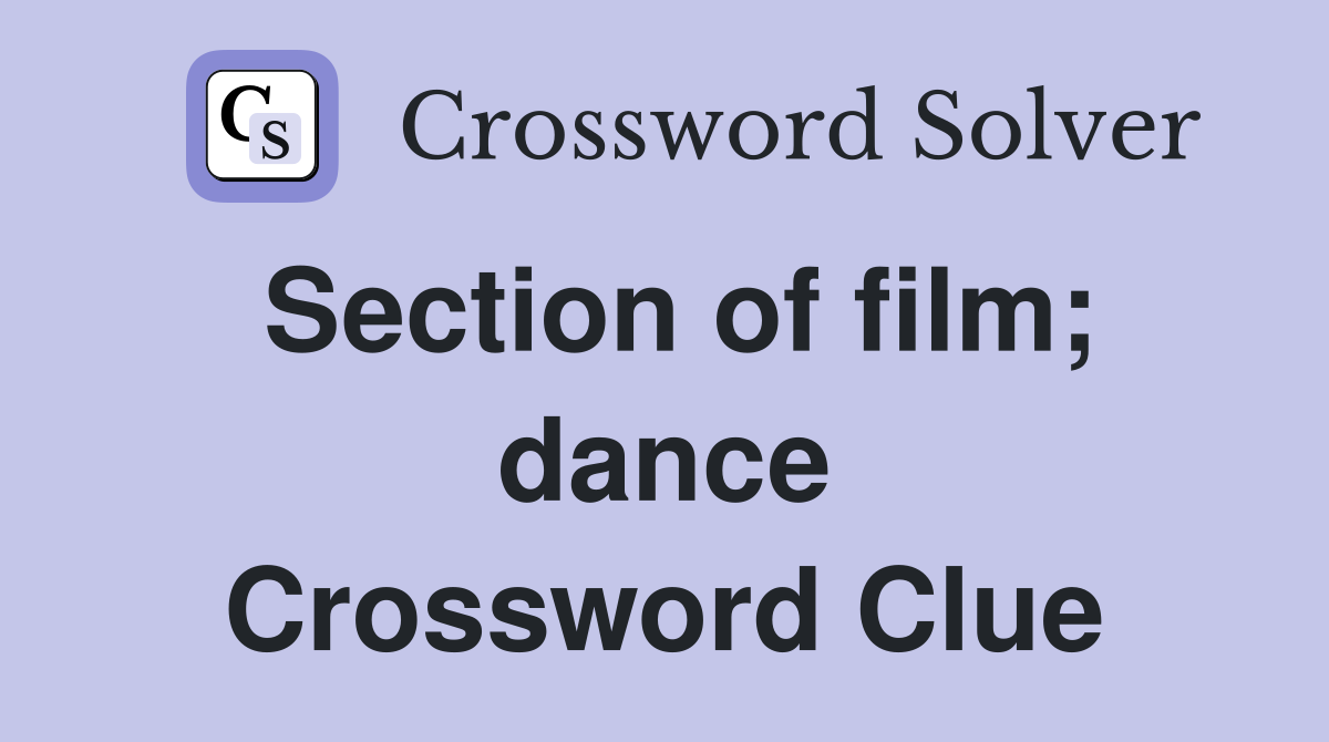 Section of film; dance Crossword Clue