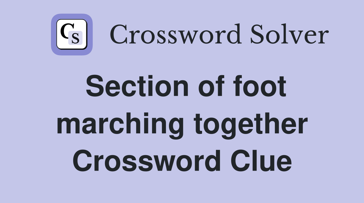 Section of foot marching together Crossword Clue