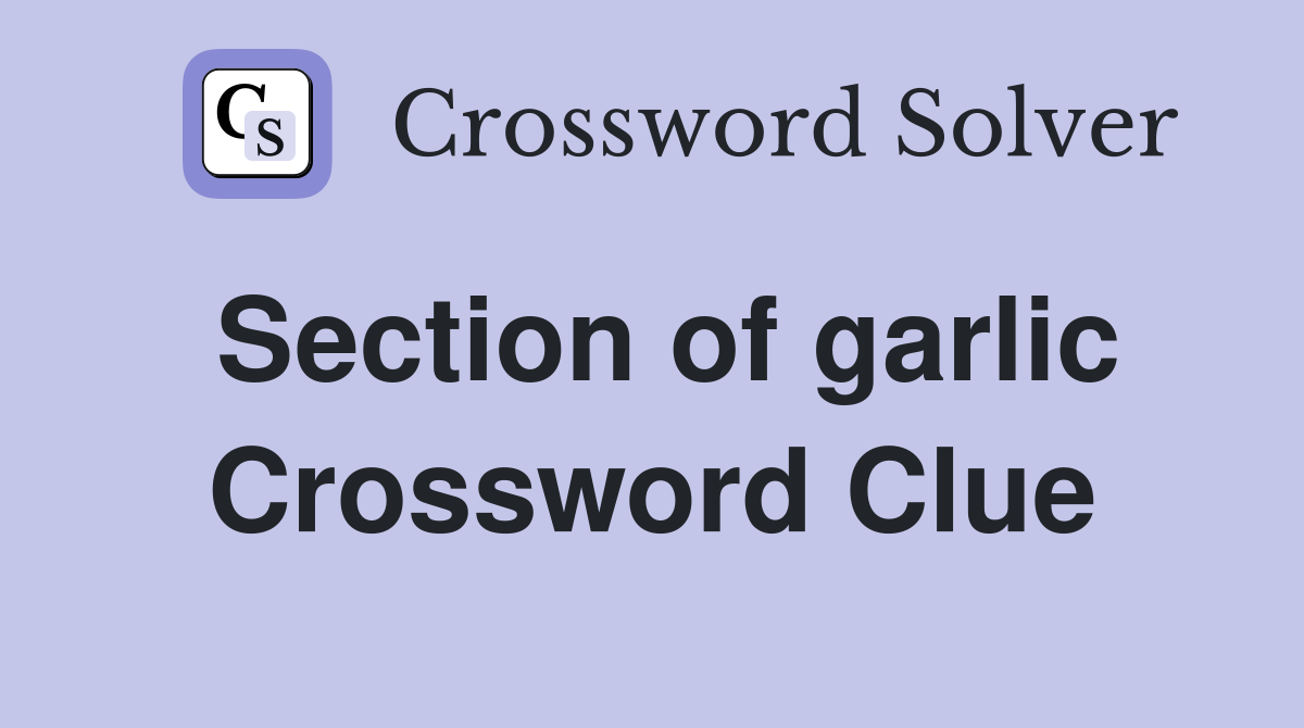 Section of garlic Crossword Clue