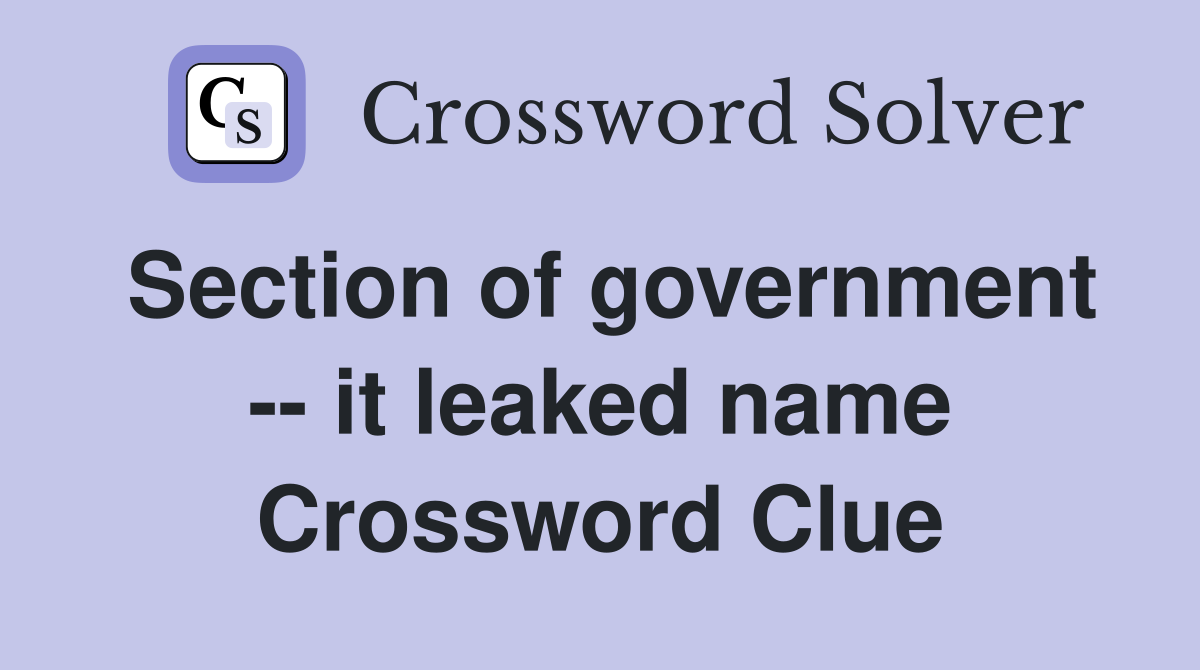 Section of government -- it leaked name Crossword Clue