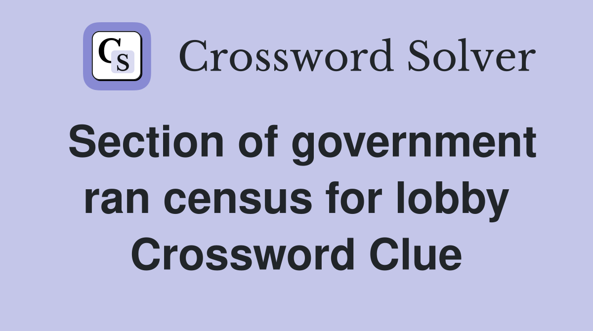 Section of government ran census for lobby Crossword Clue