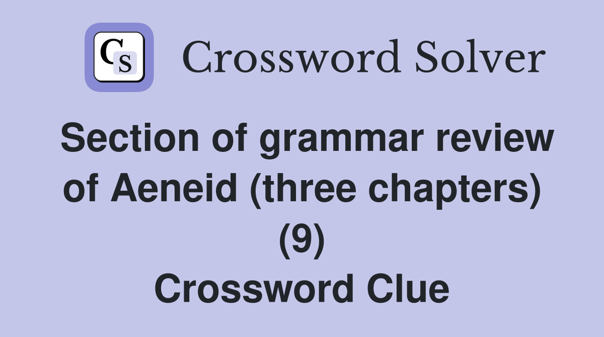 Section of grammar review of Aeneid (three chapters) (9) Crossword Clue