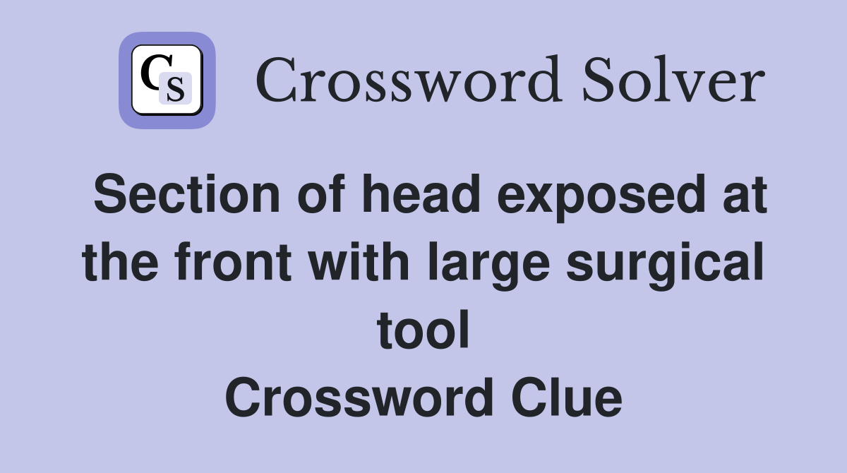Section of head exposed at the front with large surgical tool Crossword Clue