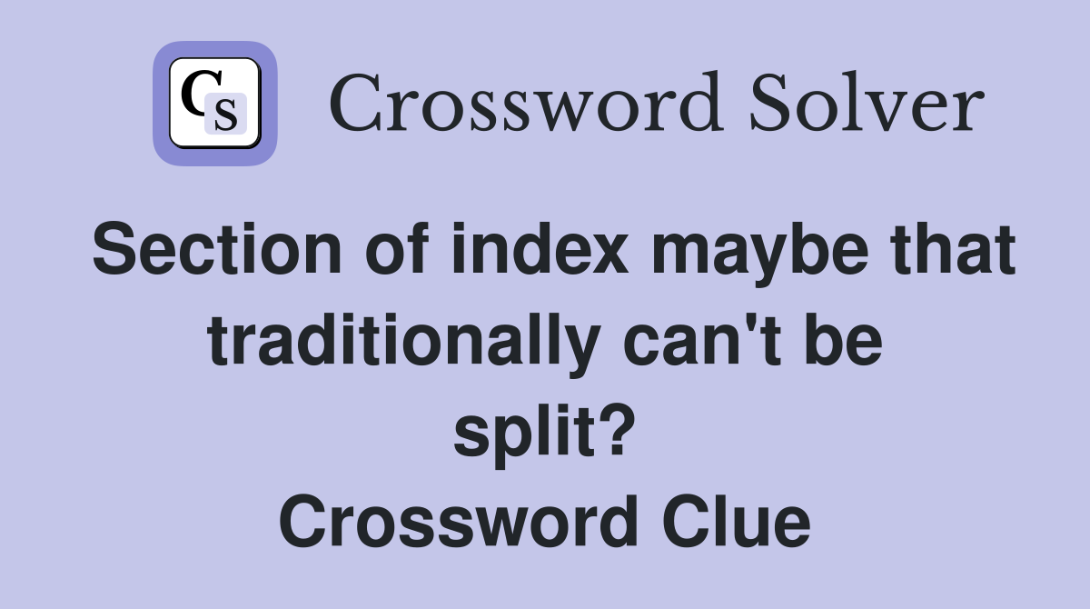 Section of index maybe that traditionally can't be split? Crossword Clue