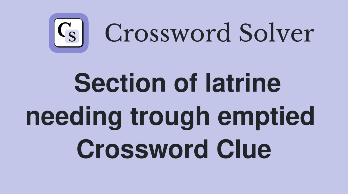 Section of latrine needing trough emptied  Crossword Clue