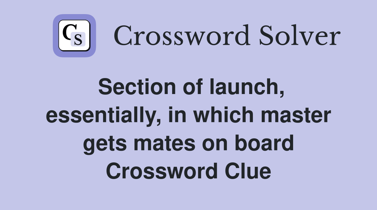 Section of launch, essentially, in which master gets mates on board Crossword Clue