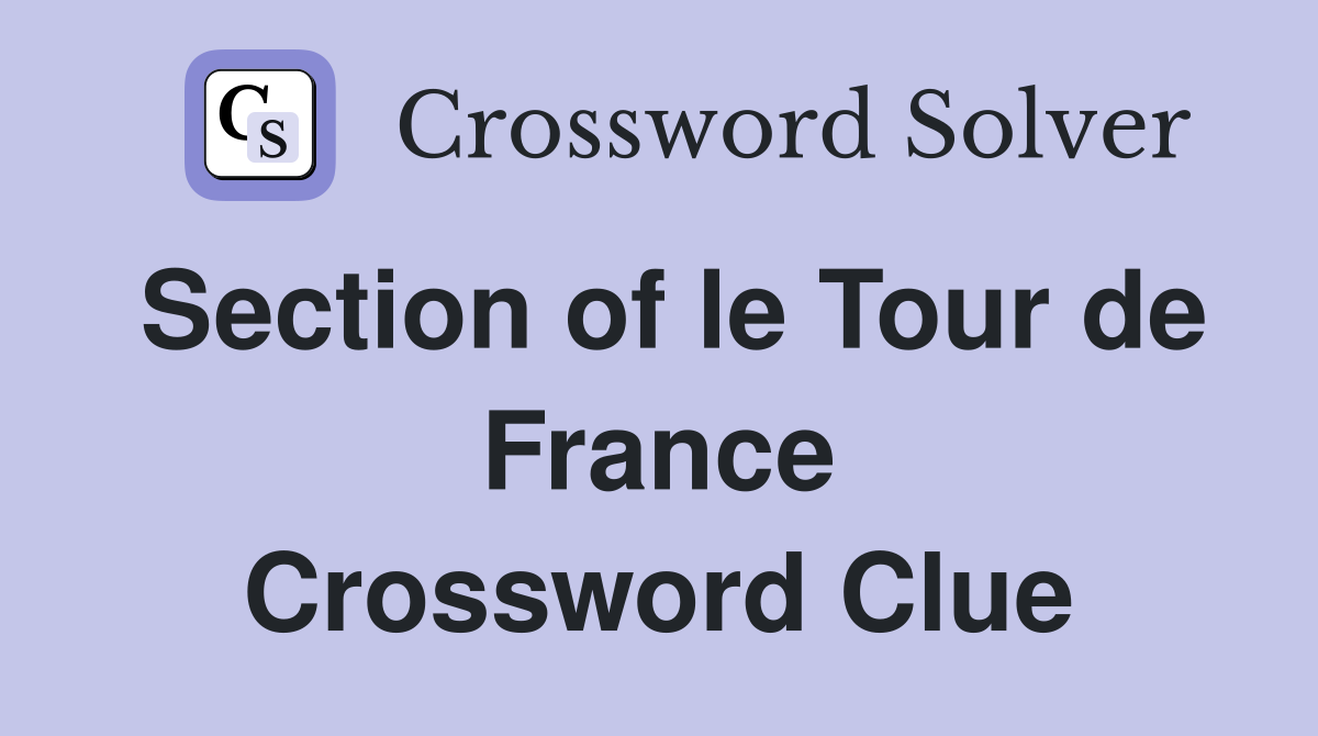 Section of le Tour de France Crossword Clue