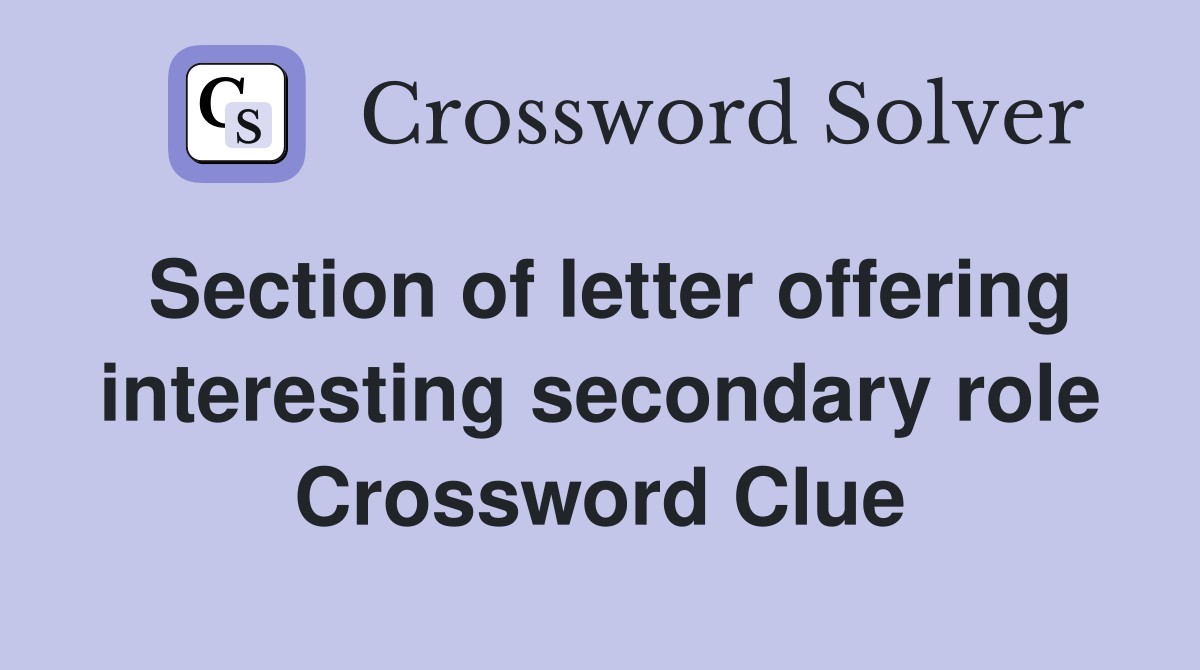Section of letter offering interesting secondary role Crossword Clue