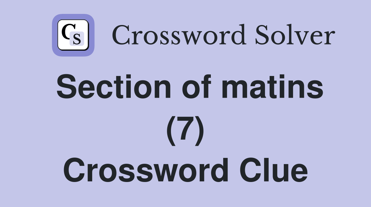 Section of matins (7) Crossword Clue