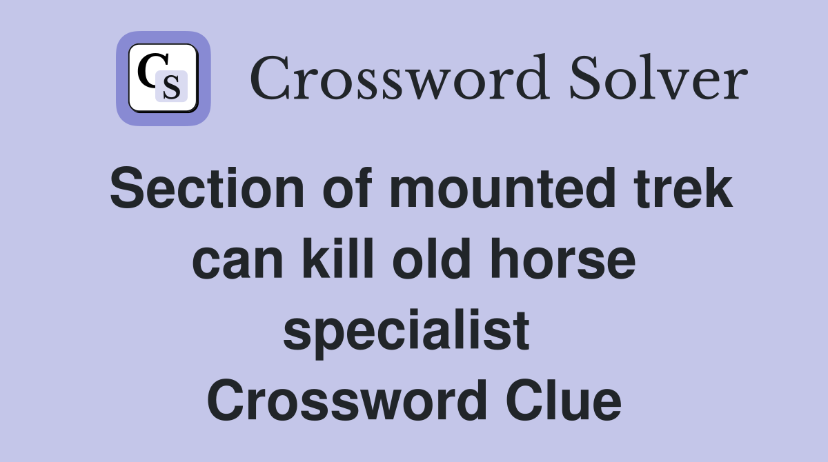Section of mounted trek can kill old horse specialist  Crossword Clue