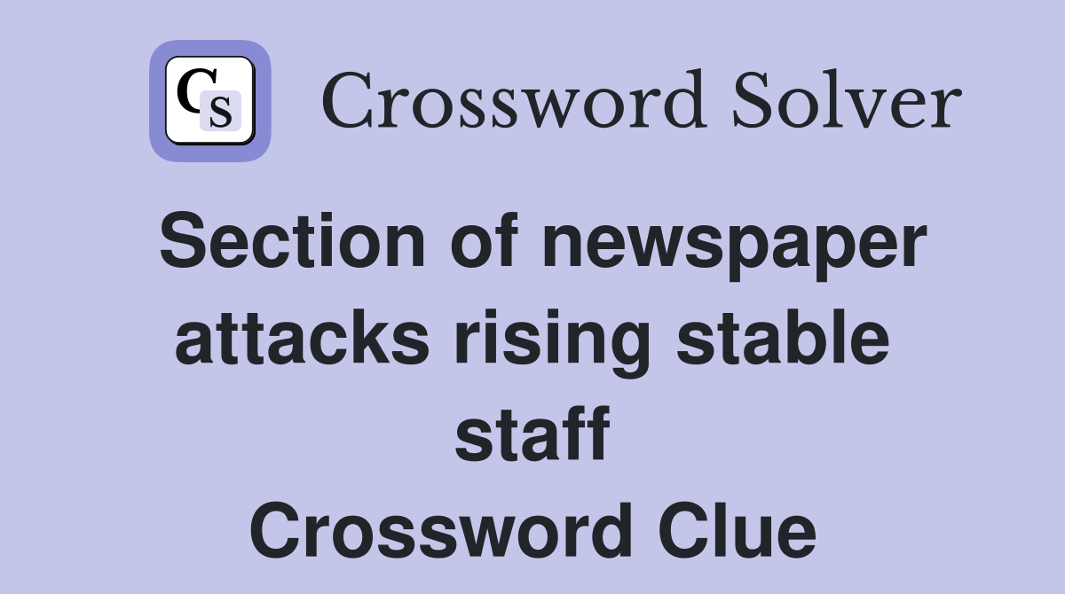 Section of newspaper attacks rising stable staff Crossword Clue