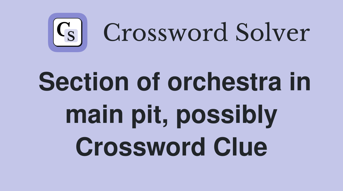Section of orchestra in main pit, possibly Crossword Clue