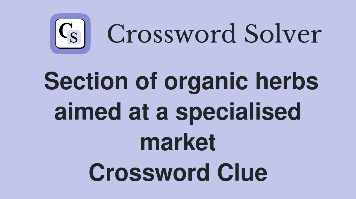 Section of organic herbs aimed at a specialised market Crossword Clue