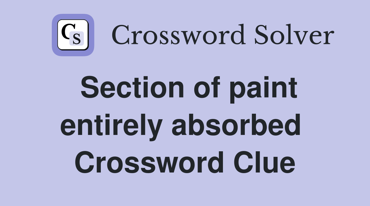 Section of paint entirely absorbed  Crossword Clue