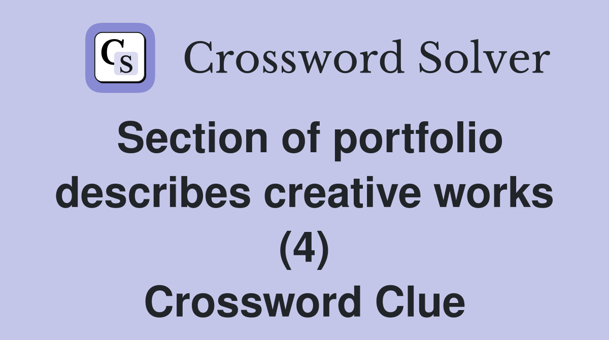 Section of portfolio describes creative works (4) Crossword Clue