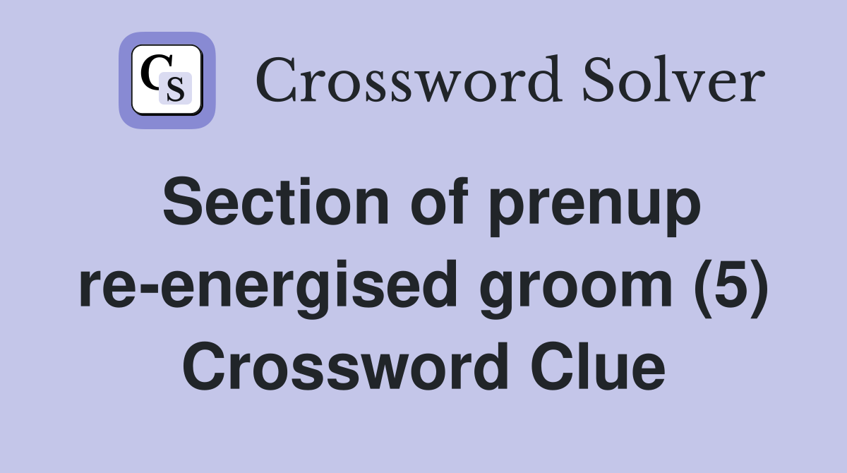 Section of prenup re-energised groom (5) Crossword Clue