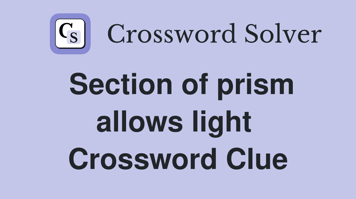Section of prism allows light  Crossword Clue