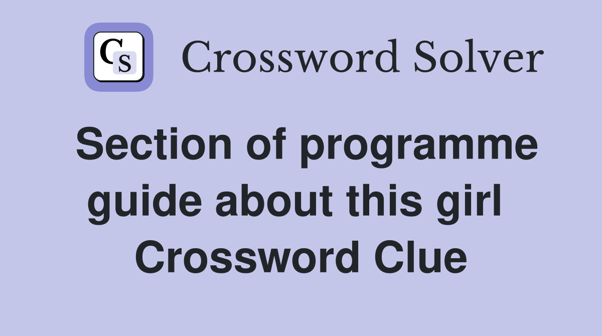 Section of programme guide about this girl  Crossword Clue