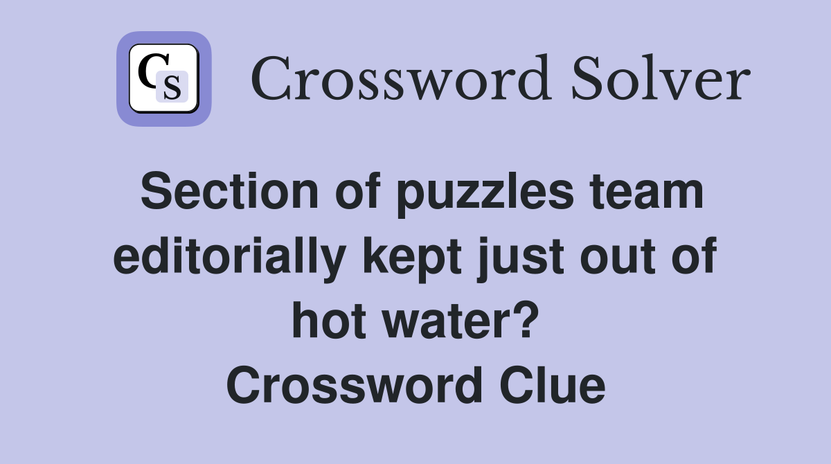 Section of puzzles team editorially kept just out of hot water? Crossword Clue