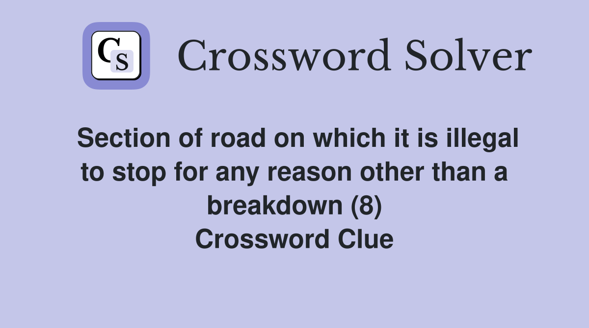 Section of road on which it is illegal to stop for any reason other than a breakdown (8) Crossword Clue