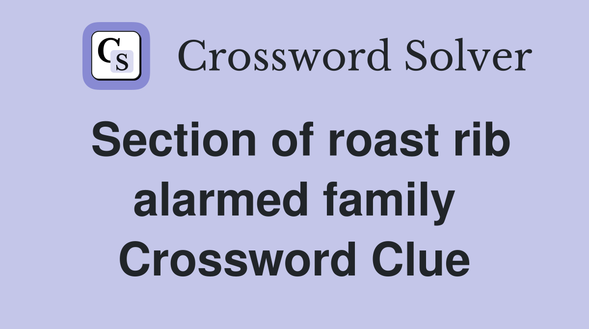 Section of roast rib alarmed family Crossword Clue