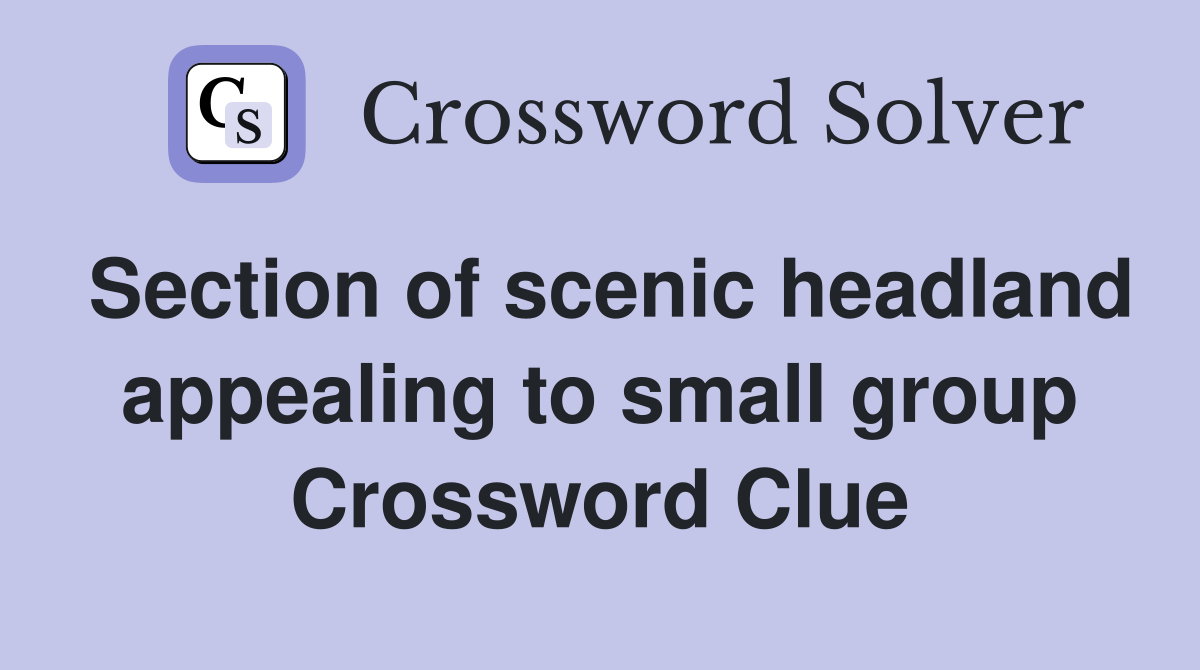 Section of scenic headland appealing to small group Crossword Clue