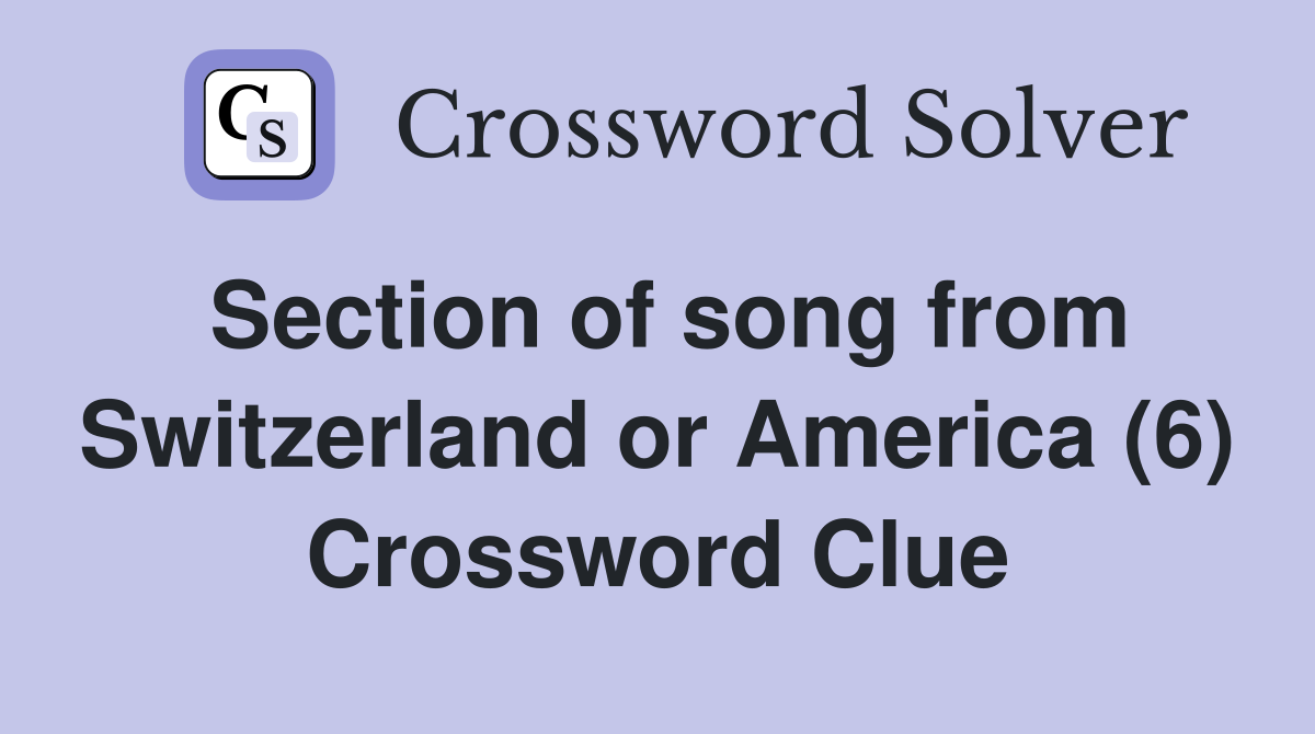 Section of song from Switzerland or America (6) Crossword Clue