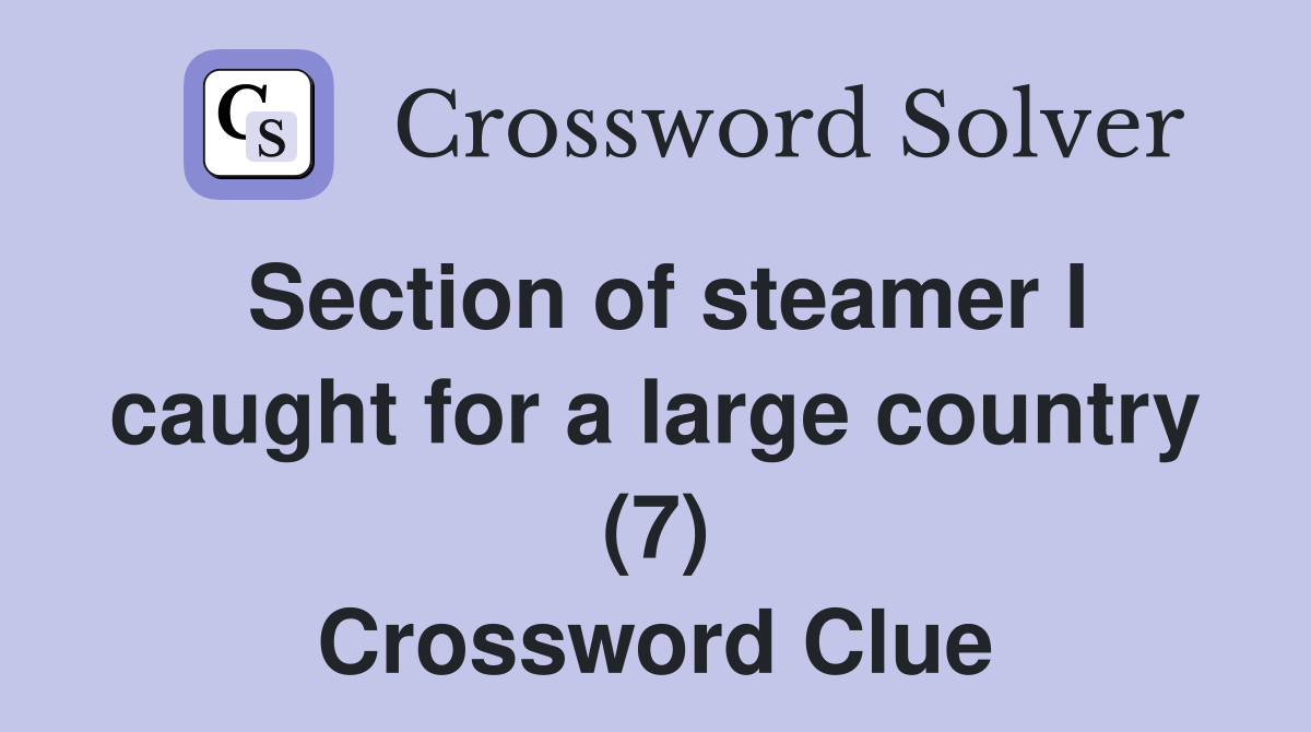 Section of steamer I caught for a large country (7) Crossword Clue