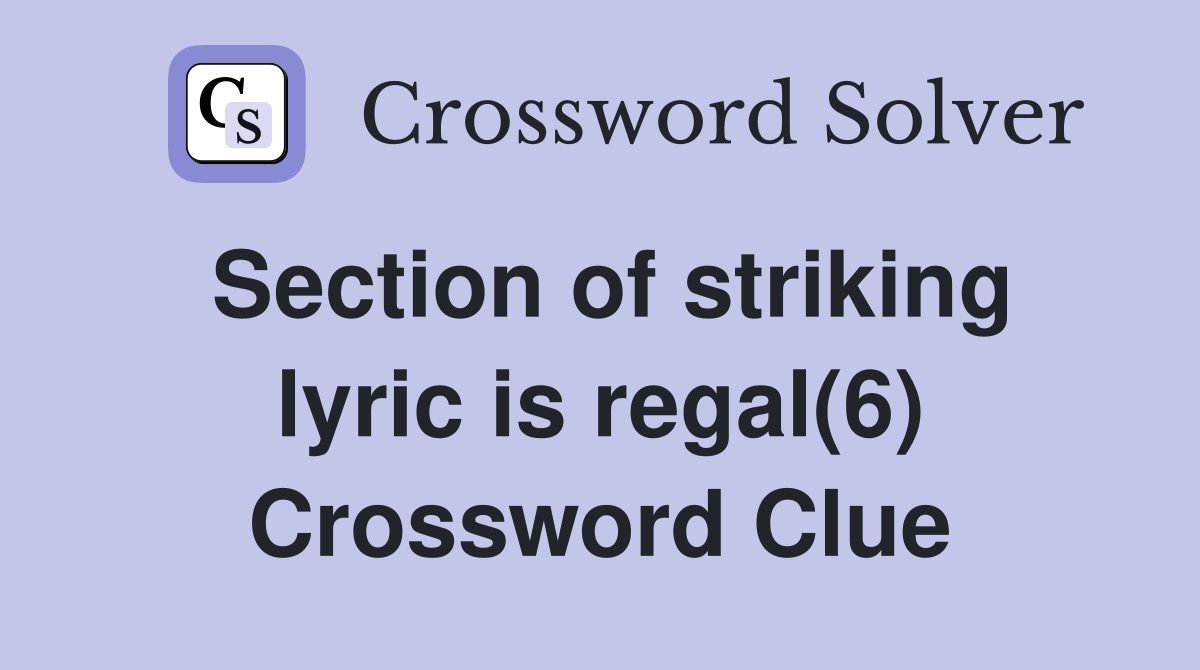 Section of striking lyric is regal(6) Crossword Clue