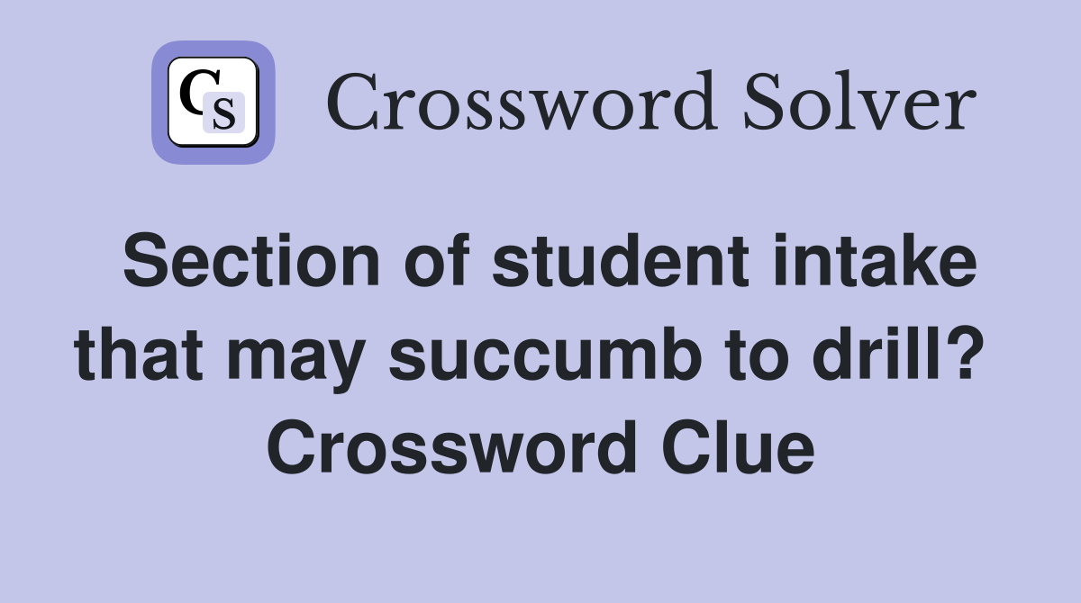 Section of student intake that may succumb to drill?  Crossword Clue