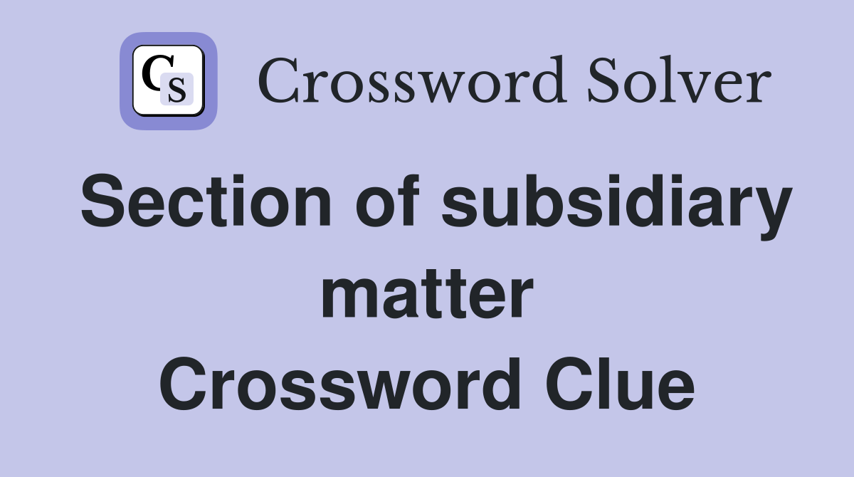 Section of subsidiary matter Crossword Clue