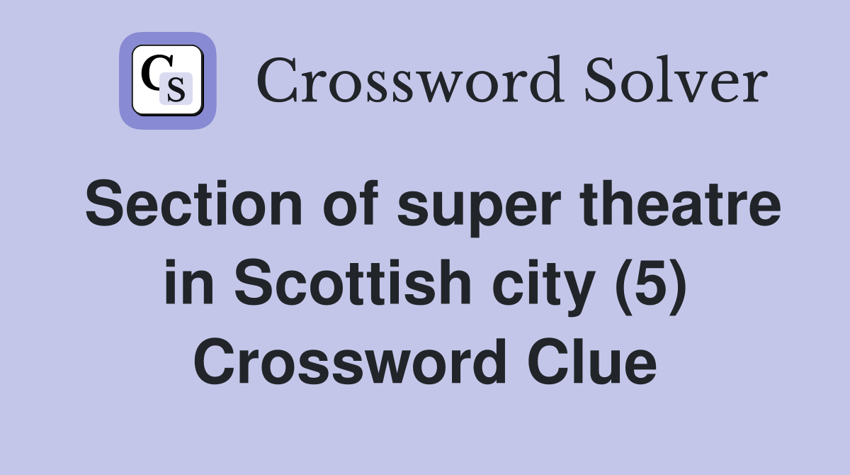 Section of super theatre in Scottish city (5) Crossword Clue