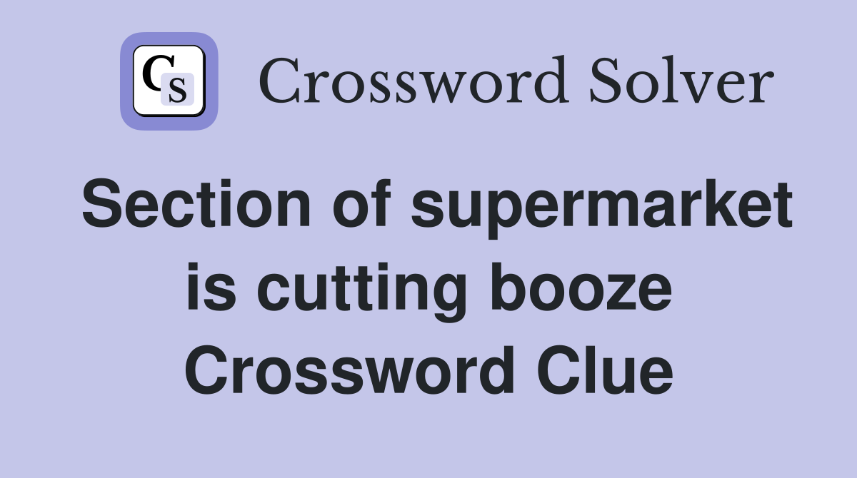 Section of supermarket is cutting booze Crossword Clue