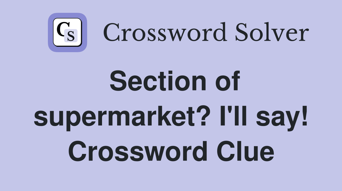 Section of supermarket? I'll say! Crossword Clue
