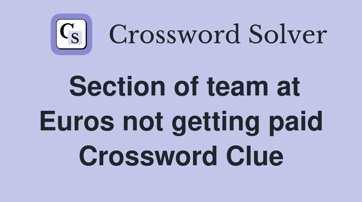 Section of team at Euros not getting paid Crossword Clue
