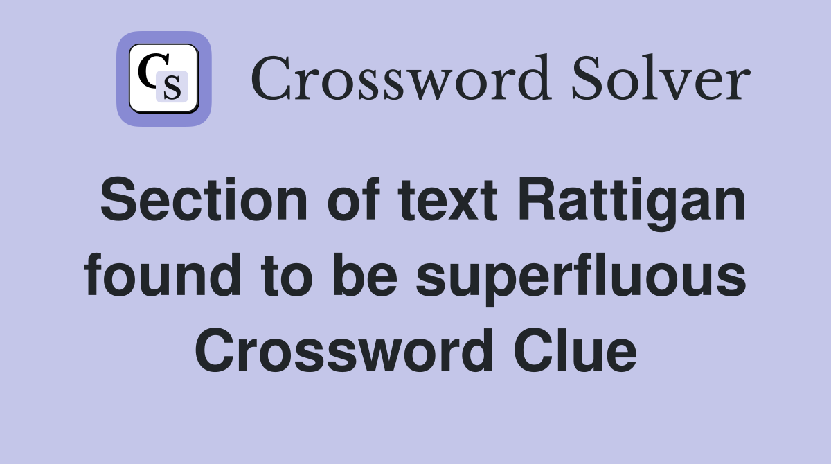 Section of text Rattigan found to be superfluous Crossword Clue