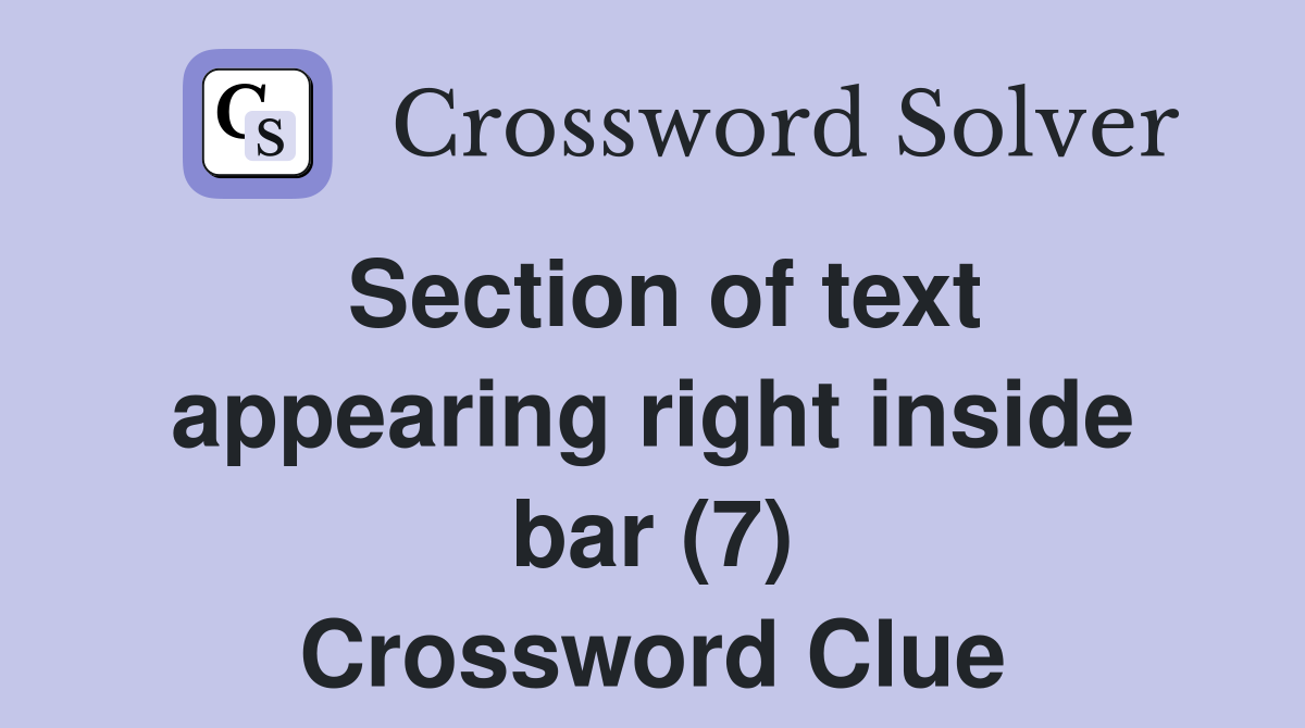 Section of text appearing right inside bar (7) Crossword Clue