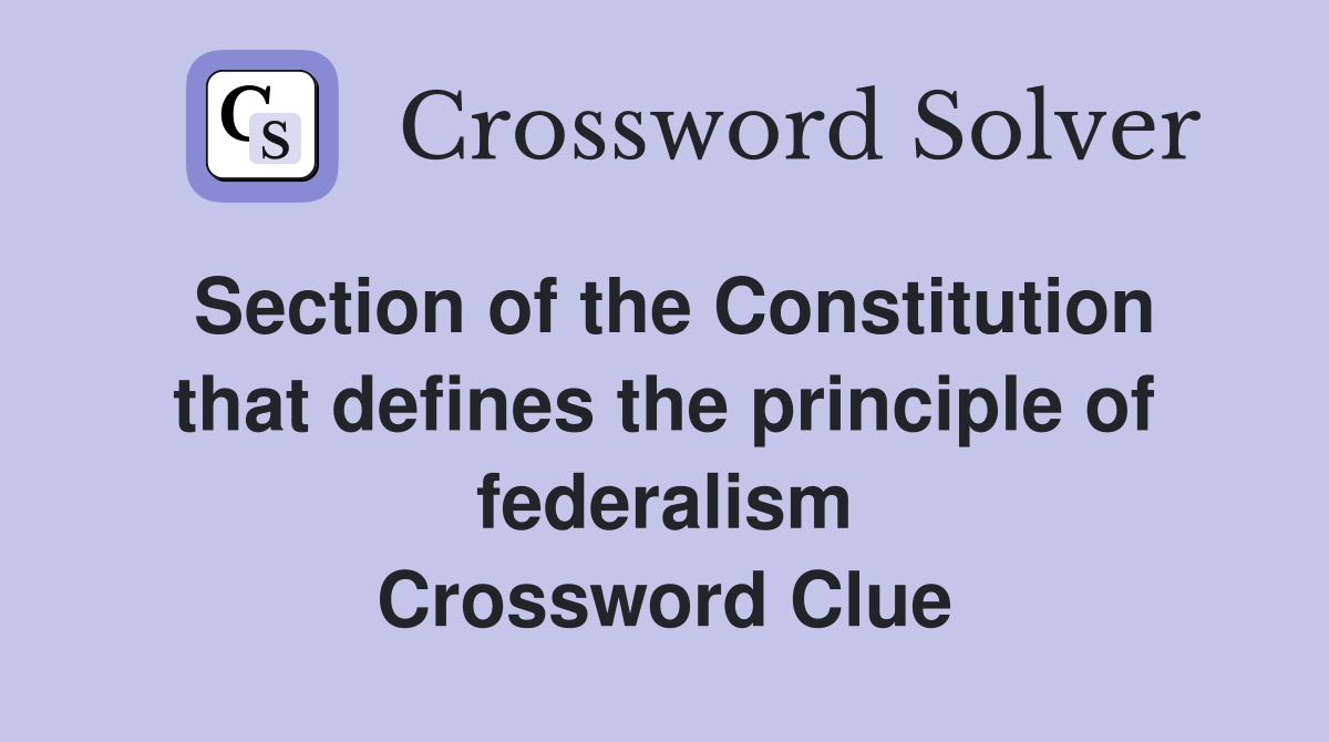 Section of the Constitution that defines the principle of federalism Crossword Clue