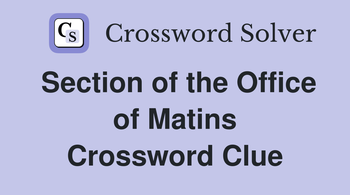 Section of the Office of Matins Crossword Clue
