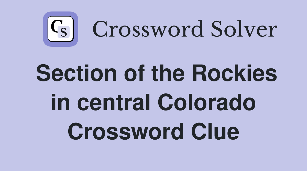 Section of the Rockies in central Colorado Crossword Clue