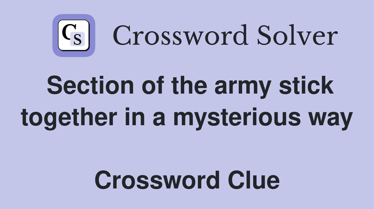 Section of the army stick together in a mysterious way  Crossword Clue
