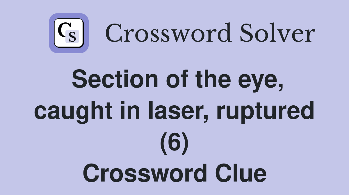 Section of the eye, caught in laser, ruptured (6) Crossword Clue
