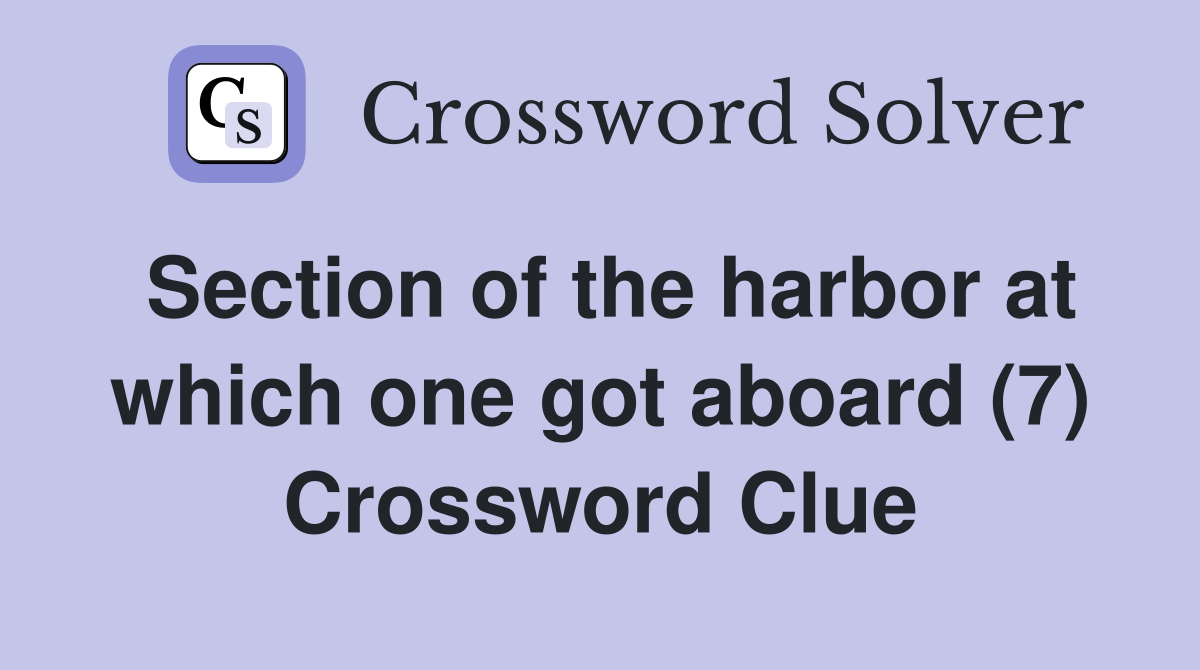 Section of the harbor at which one got aboard (7) Crossword Clue