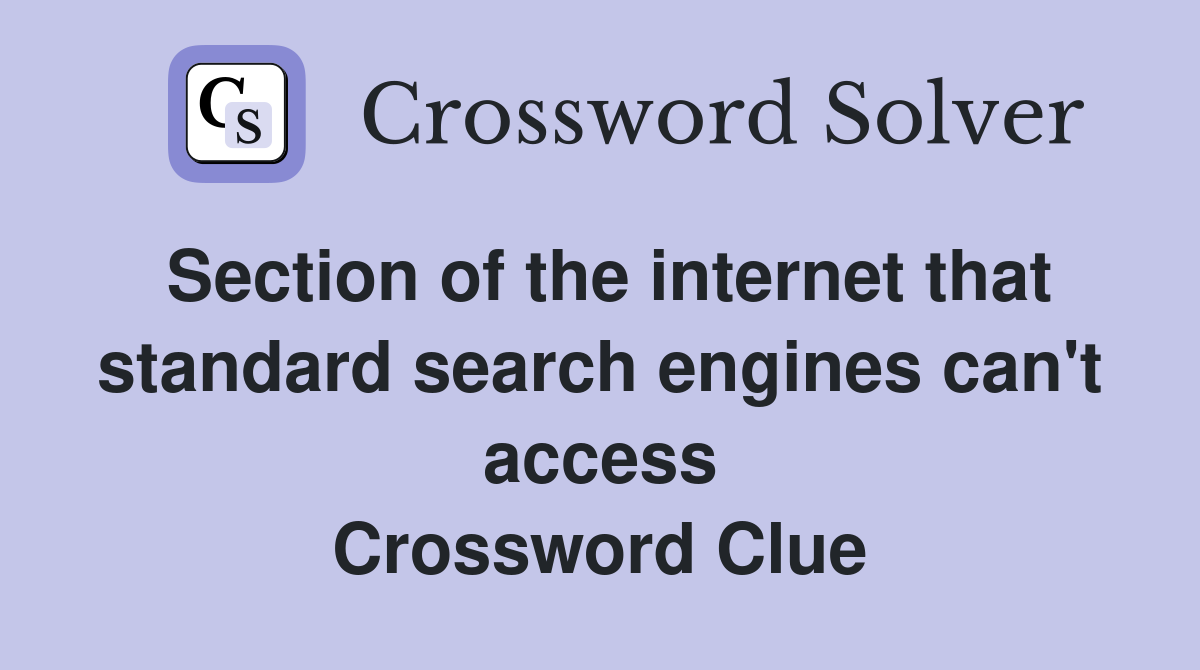 Section of the internet that standard search engines can't access Crossword Clue