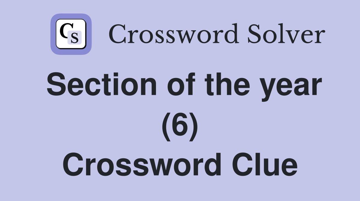 Section of the year (6) Crossword Clue
