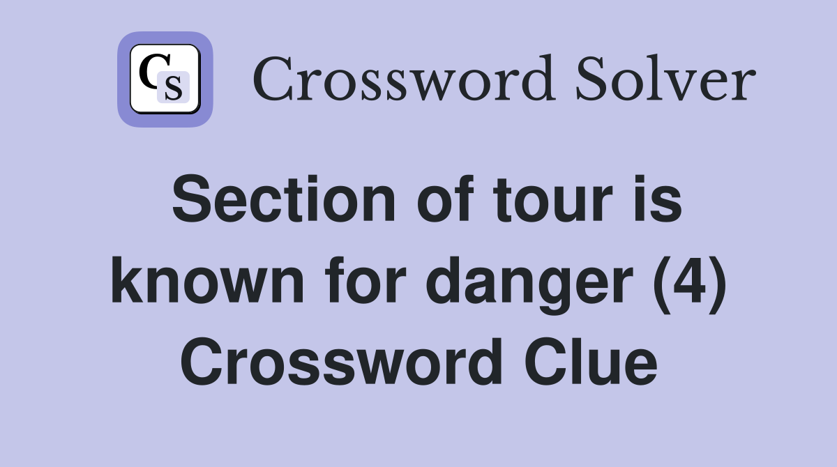 Section of tour is known for danger (4) Crossword Clue