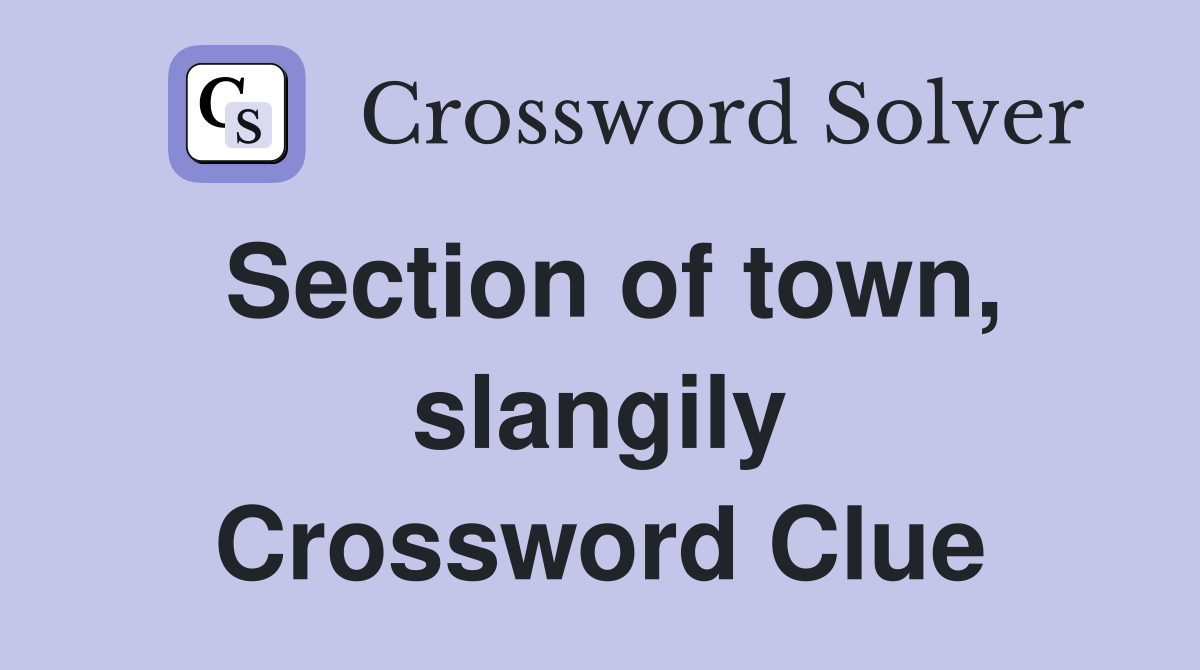 Section of town, slangily Crossword Clue