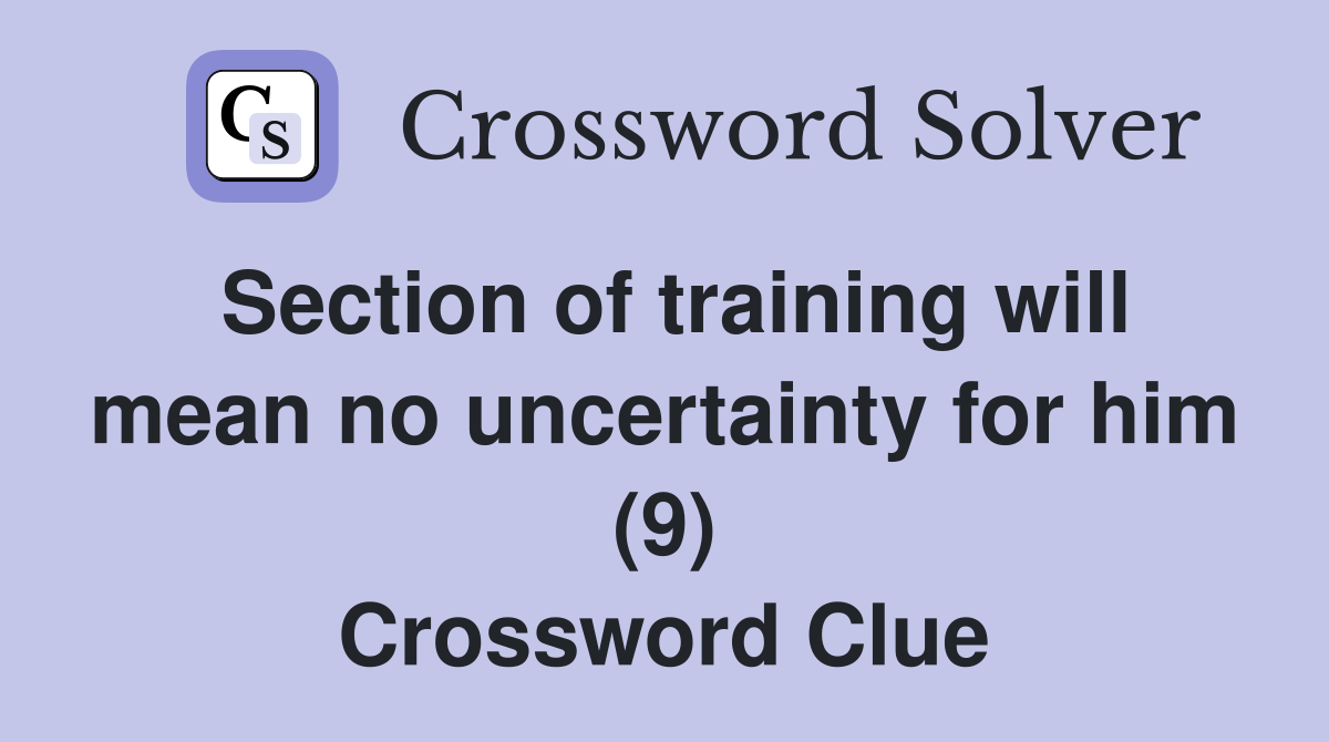 Section of training will mean no uncertainty for him (9) Crossword Clue