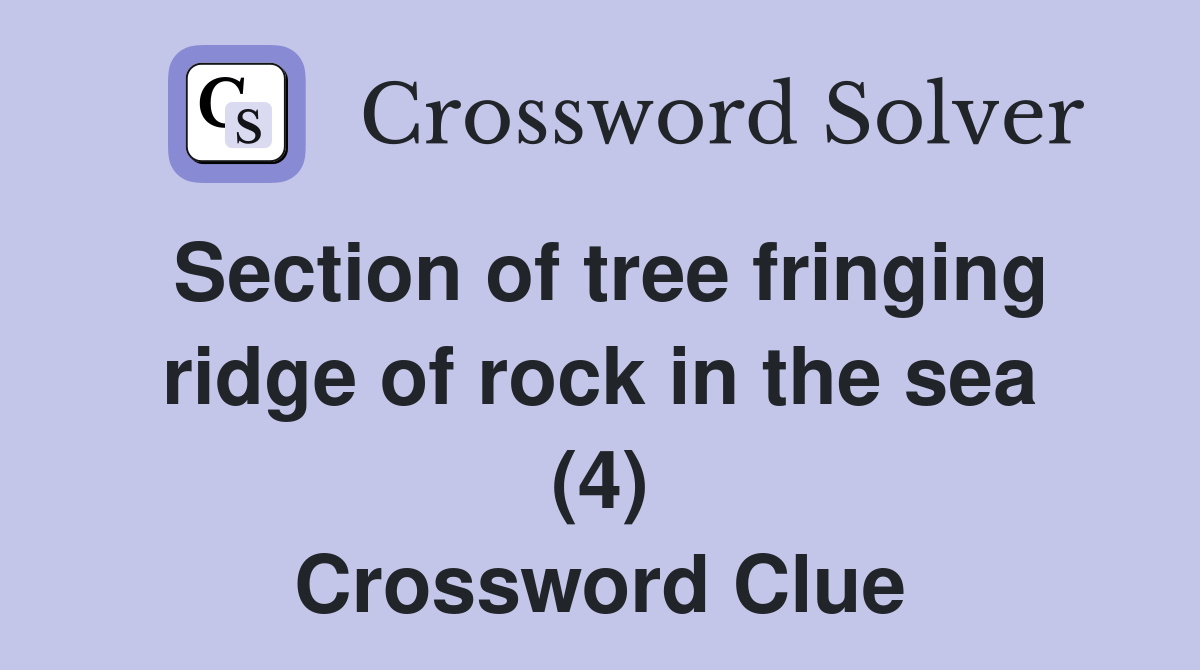 Section of tree fringing ridge of rock in the sea (4) Crossword Clue
