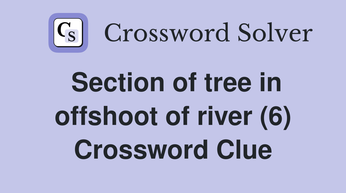 Section of tree in offshoot of river (6) Crossword Clue